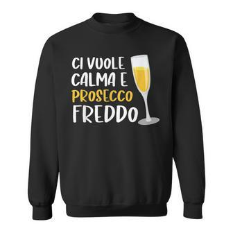 It Takes Calma And Cold Prosecco Italian Words Sweatshirt | Mazezy
