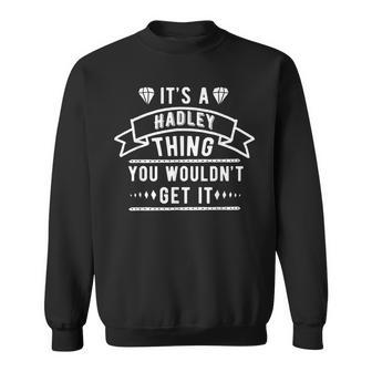 Its A Hadley Thing You Wouldnt Get It Hadley Last Name Funny Last Name Designs Funny Gifts Sweatshirt | Mazezy