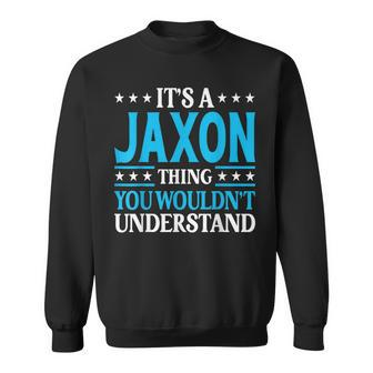 Its A Jaxon Thing Wouldnt Understand Personal Name Jaxon Sweatshirt | Mazezy