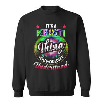 Its A Kristi Thing Tie Dye 60S 70S Hippie Kristi Name 70S Vintage Designs Funny Gifts Sweatshirt | Mazezy