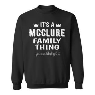 Its A Mcclure Family Thing You Wouldnt Get It Mcclure Sweatshirt | Mazezy