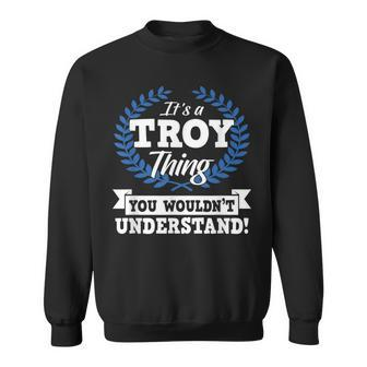 Its A Troy Thing You Wouldnt Understand Name Sweatshirt | Mazezy