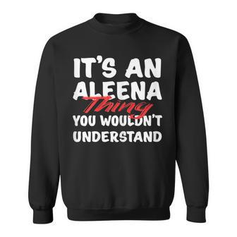 Its An Aleena Thing You Wouldnt Understand Funny Aleena Sweatshirt | Mazezy
