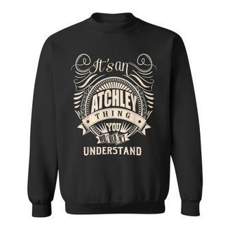 It's An Atchley Thing You Wouldn't Understand Sweatshirt | Mazezy