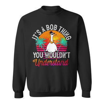 It's A Bob Thing You Wouldn't Understand Bob Name Sweatshirt - Seseable