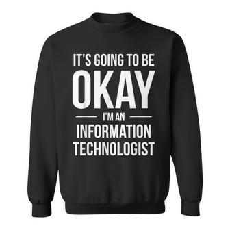 It's Going To Be Okay I'm An Information Technologist Sweatshirt | Mazezy
