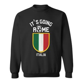 Its Going Rome To Italia Meme Italian Sports Fans & Italy Sweatshirt | Mazezy