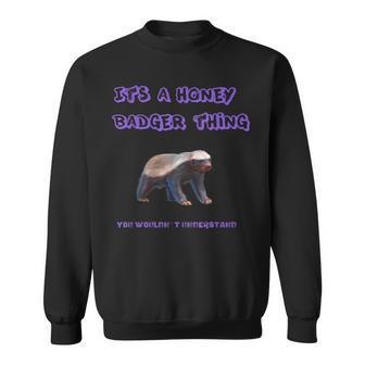 Its A Honey Badger Thing You Wouldnt Understand Sweatshirt - Seseable