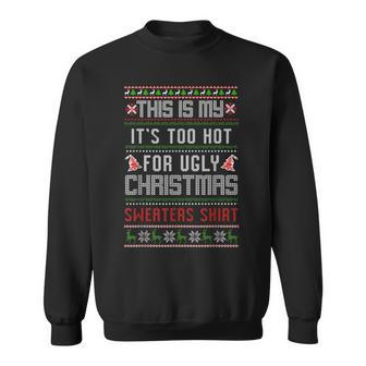 This Is My It's Too Hot For Ugly Christmas Sweaters Xmas Sweatshirt | Mazezy CA