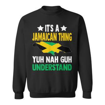 It's A Jamaican Thing Yuh Nah Guh Understand Jamaica Sweatshirt | Mazezy