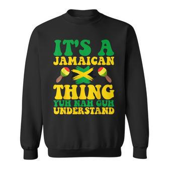 Its A Jamaican Thing Yuh Nah Guh Understand Jamaican Roots Sweatshirt - Seseable