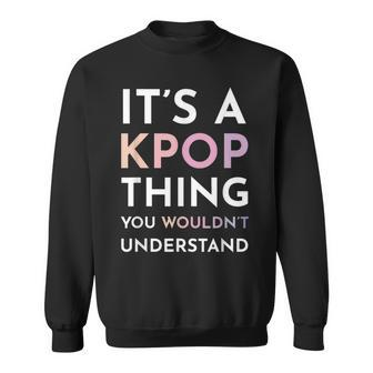 It's A Kpop Thing You Wouldn't Understand Sweatshirt | Mazezy