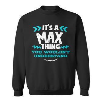 Its A Max Thing You Wouldnt Understand Custom Sweatshirt - Seseable