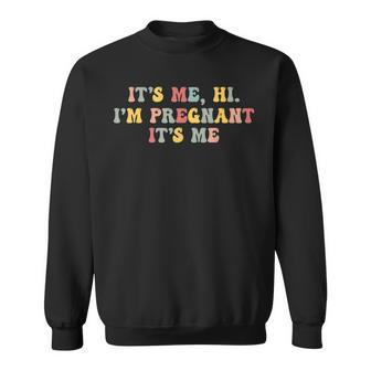 It’S Me Hi Im Pregnant It’S Me Pregnancy Announcement New Sweatshirt - Seseable