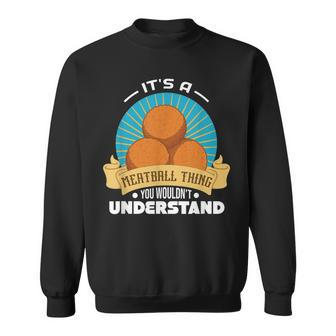 Its A Meatball Thing You Wouldnt Understand Sweatshirt - Seseable