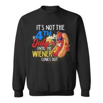 Its Not 4Th Of July Until My Weiner Comes Out - Funny Party Sweatshirt | Mazezy