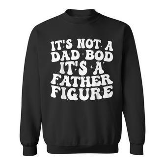 Its Not A Dad Bod Its A Father Figure 2023 Fathers Day Sweatshirt | Mazezy