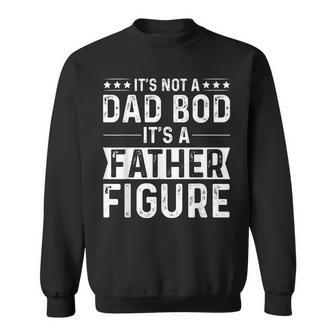 Its Not A Dad Bod Its A Father Figure Funny Fathers Day Sweatshirt | Mazezy CA