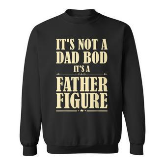 Its Not A Dad Bod Its A Father Figure Funny Fathers Day Sweatshirt | Mazezy