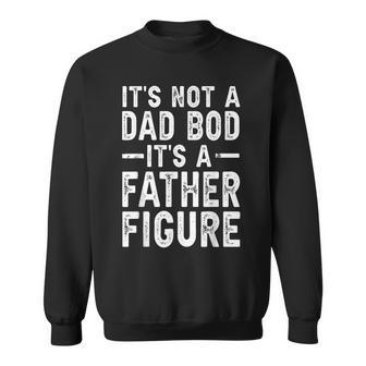 Its Not A Dad Bod Its A Father Figure Funny Gift For Dad Sweatshirt - Seseable