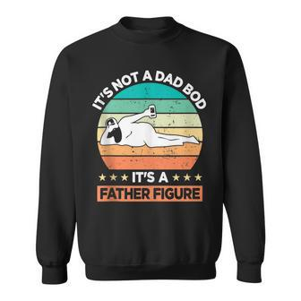 Its Not A Dad Bod Its A Father Figure Sweatshirt | Mazezy