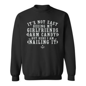 Its Not Easy Being My Girlfriends Arm Candy But Here I Am Sweatshirt | Mazezy