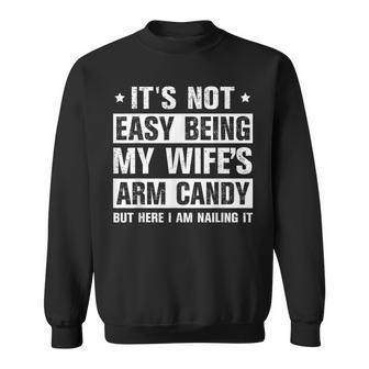 Its Not Easy Being My Wifes Arm Candy Here I Am Nailing It Sweatshirt - Seseable