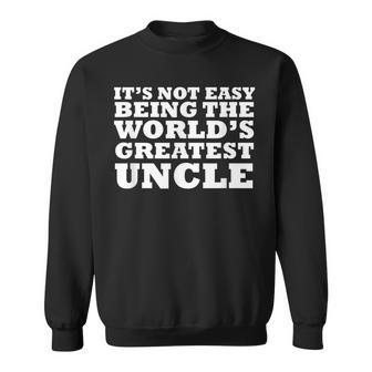 Its Not Easy Being The Worlds Greatest Uncle Sweatshirt | Mazezy