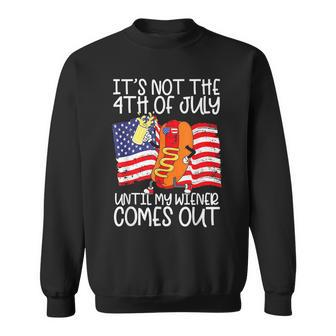 Its Not The 4Th Of July Until My Weiner Comes Out Graphic Sweatshirt | Mazezy