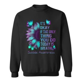 It's Okay If Only Thing You Do Is Breathe Suicide Prevention Sweatshirt | Mazezy