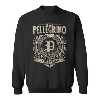It's A Pellegrino Thing You Wouldn't Understand Name Vintage Sweatshirt - Seseable
