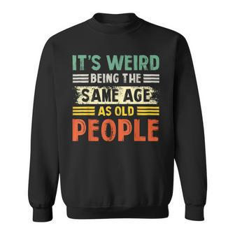 Its Weird Being The Same Age As Old People Retro Funny Sweatshirt | Mazezy AU