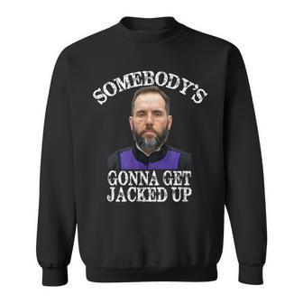 Jack Smith Somebodys Gonna Get Jacked Up Sweatshirt - Monsterry