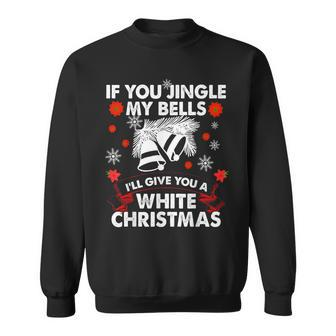 If You Jingle My Bells I'll Give You A White Christmas Sweatshirt - Thegiftio UK