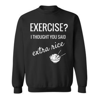 Joke Exercise I Thought You Said Extra Rice Exercise Funny Gifts Sweatshirt | Mazezy