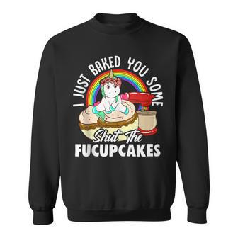 I Just Baked You Some Shut The Fuckupcakes Unicorn Unicorns Sweatshirt | Mazezy