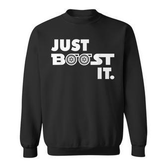 Just Boost It Turbo And Turbocharged Engine And Race Car IT Funny Gifts Sweatshirt | Mazezy