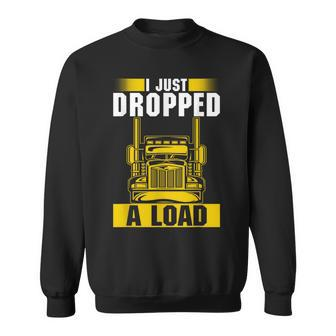 I Just Dropped A Load Trucker Heavy Truck Drivers Sweatshirt | Mazezy AU