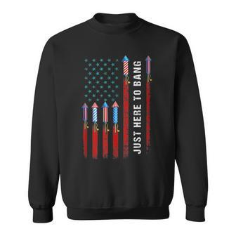 Just Here To Bang American Flag Fireworks Funny 4Th Of July Sweatshirt - Monsterry