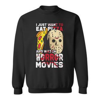 I Just Want To Eat Pizza And Watch Horror Movies Movies Sweatshirt | Mazezy