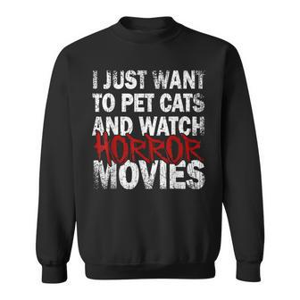 I Just Want To Pet Cats And Watch Horror Movies Love Horrors Movies Sweatshirt | Mazezy