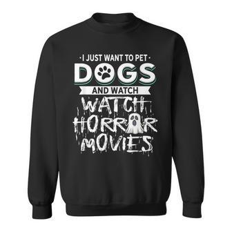 I Just Want To Pet Dogs And Watch Horror Movies Movies Sweatshirt | Mazezy CA