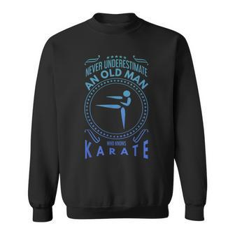 Karate T Never Underestimate An Old Man Gift For Mens Sweatshirt - Seseable