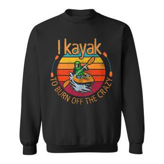 I Kayak To Burn Off The Crazy Kayaking Watersport Sweatshirt | Mazezy
