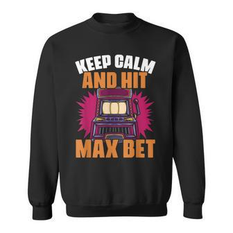Keep Calm And Hit Max Bet Slot Machine Casino Gamblers Sweatshirt | Mazezy