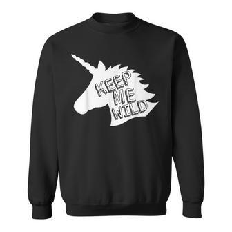 Keep Me Wild Unicorn Funny Unicorn Funny Gifts Sweatshirt | Mazezy