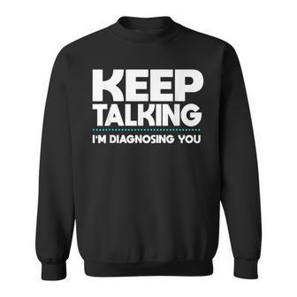 Keep Talking Im Diagnosing You Speech Therapist Pathologist Therapist Funny Gifts Sweatshirt | Mazezy
