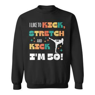 I Like To Kick Stretch And Kick I'm 50 Sweatshirt - Monsterry UK