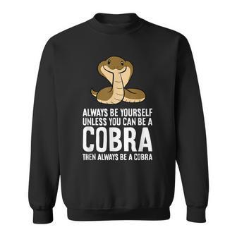 King Cobra Always Be Yourself Unless You Can Be A Cobra Sweatshirt | Mazezy