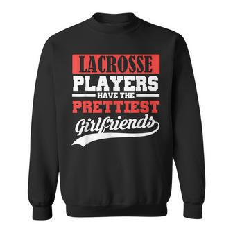 Lacrosse Players Have The Prettiest Girlfriends Sweatshirt - Seseable